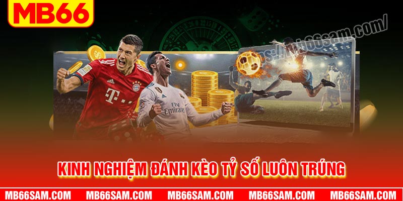 Kinh nghiệm đánh kèo tỷ số bóng đá luôn trúng