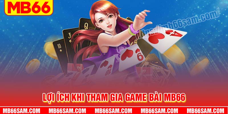 Lợi ích khi tham gia chơi game bài MB66