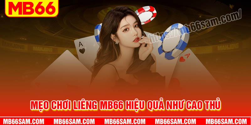 Mẹo chơi Liêng MB66 hiệu quả như cao thủ