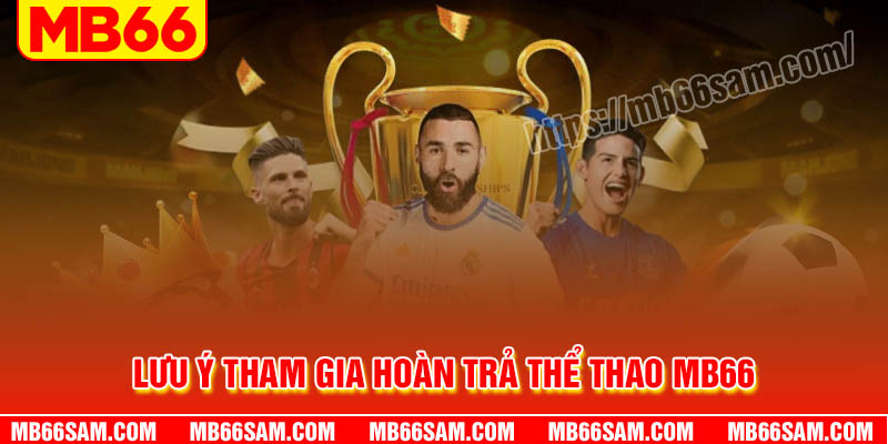 Những lưu ý khi tham gia khuyến mãi hoàn trả thể thao MB66