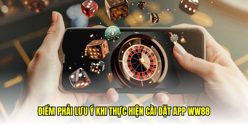 Điểm phải lưu ý khi thực hiện cài đặt app WW88